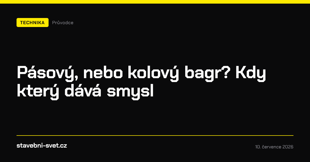 Pásový, nebo kolový bagr? Kdy který dává smysl